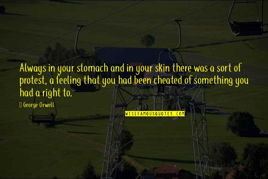 Been Cheated On Quotes By George Orwell: Always in your stomach and in your skin