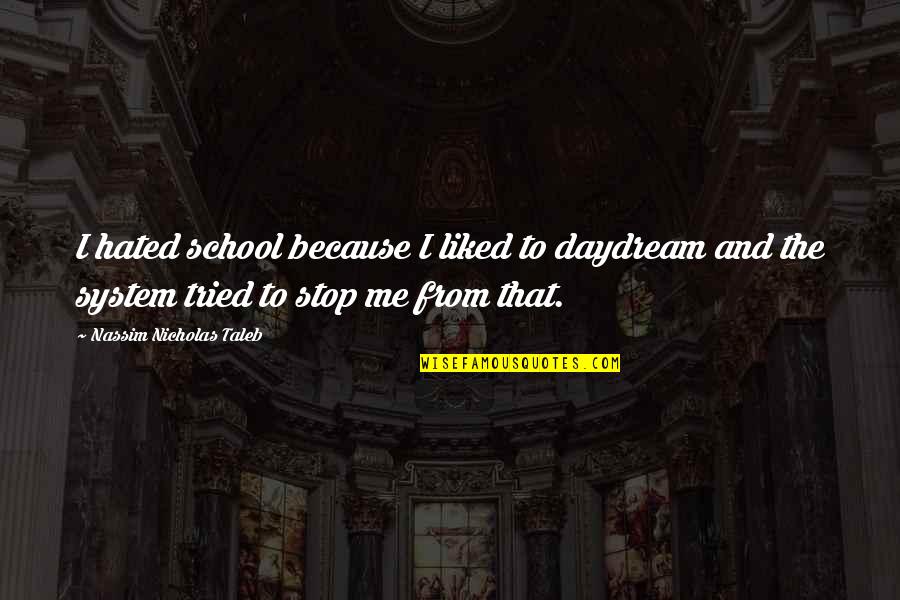 Been Cheated On Quotes By Nassim Nicholas Taleb: I hated school because I liked to daydream
