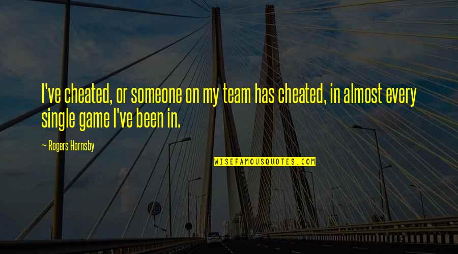 Been Cheated On Quotes By Rogers Hornsby: I've cheated, or someone on my team has