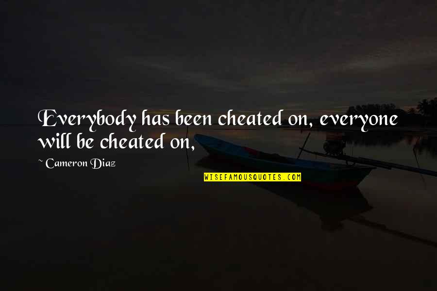 Been Cheated Quotes By Cameron Diaz: Everybody has been cheated on, everyone will be