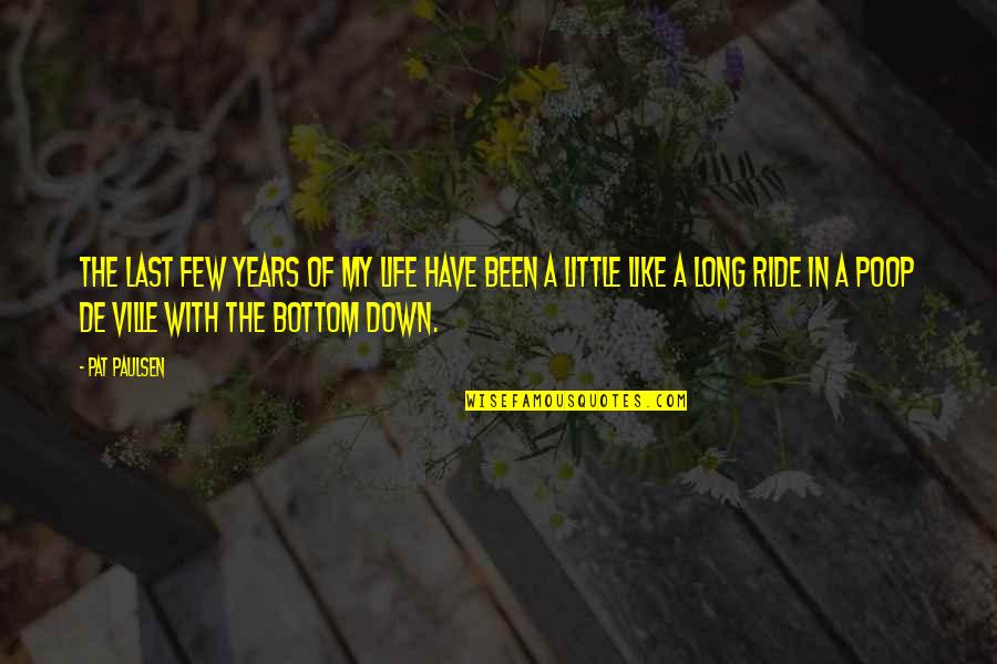 Been Down So Long Quotes By Pat Paulsen: The last few years of my life have