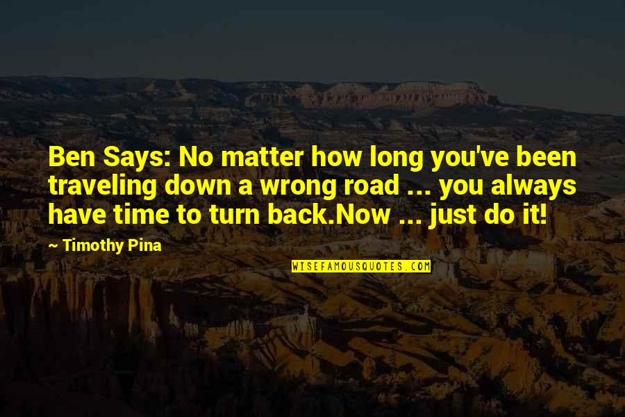 Been Down So Long Quotes By Timothy Pina: Ben Says: No matter how long you've been Been Down So Long Quotes By Timothy Pina: Ben Says: No matter how long you've been