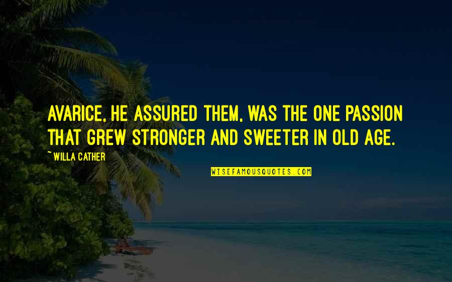 Been Down So Long Quotes By Willa Cather: Avarice, he assured them, was the one passion