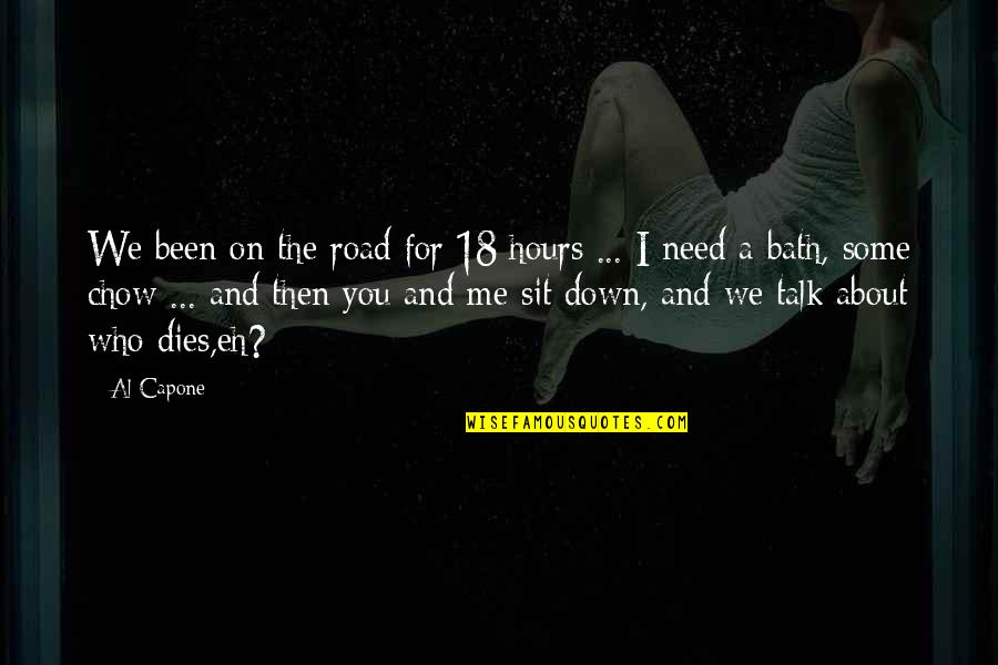 Been Down This Road Quotes By Al Capone: We been on the road for 18 hours