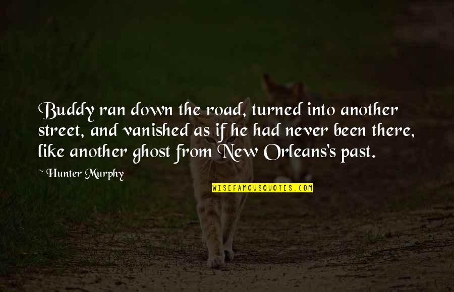 Been Down This Road Quotes By Hunter Murphy: Buddy ran down the road, turned into another Been Down This Road Quotes By Hunter Murphy: Buddy ran down the road, turned into another