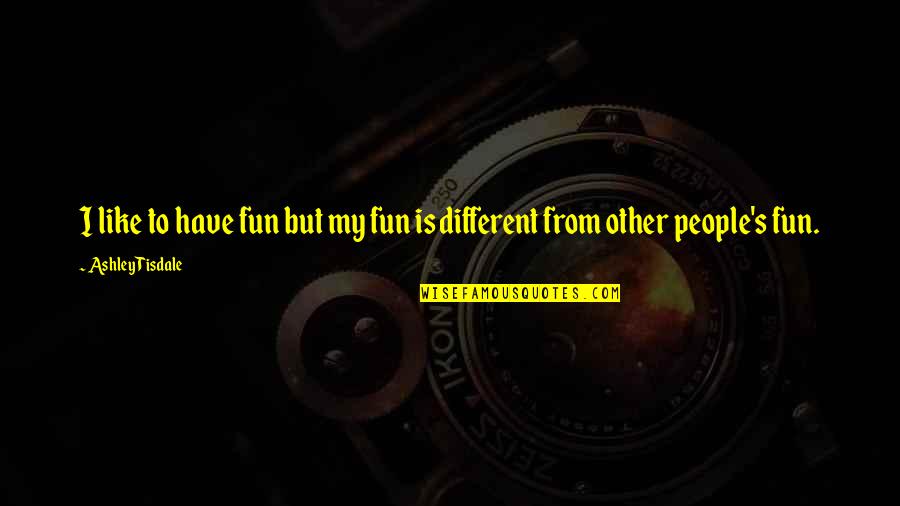 Been Enjoying Exploring Quotes By Ashley Tisdale: I like to have fun but my fun
