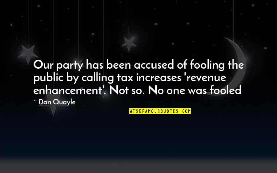 Been Fooled Quotes By Dan Quayle: Our party has been accused of fooling the