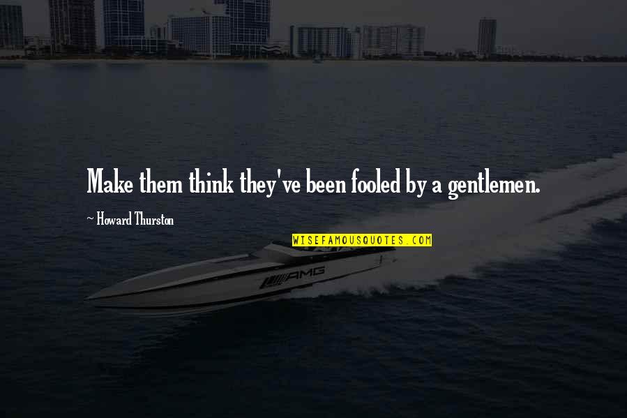 Been Fooled Quotes By Howard Thurston: Make them think they've been fooled by a