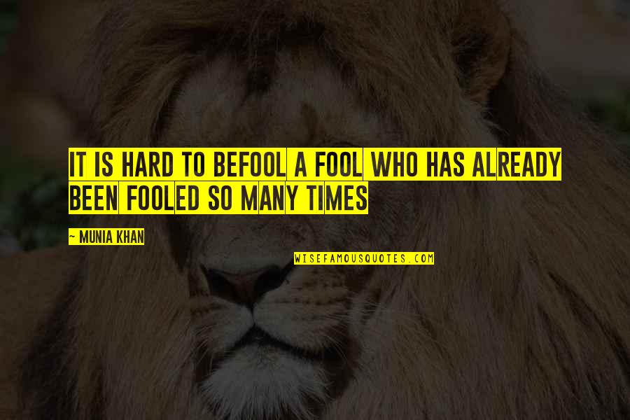 Been Fooled Quotes By Munia Khan: It is hard to befool a fool who