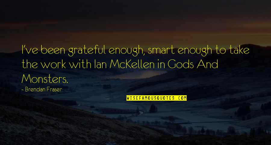 Been Grateful Quotes By Brendan Fraser: I've been grateful enough, smart enough to take
