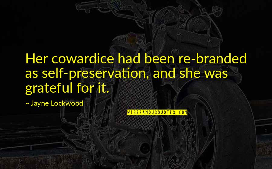 Been Grateful Quotes By Jayne Lockwood: Her cowardice had been re-branded as self-preservation, and