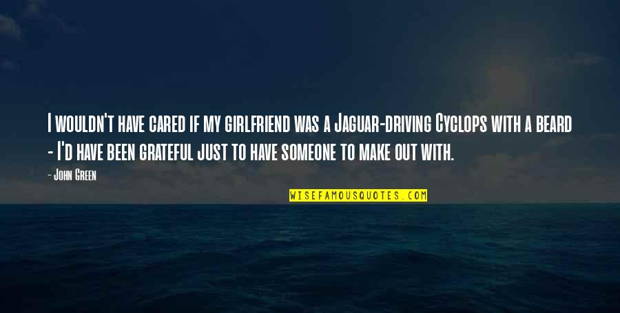 Been Grateful Quotes By John Green: I wouldn't have cared if my girlfriend was