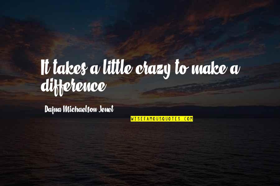 Been Happy Lately Quotes By Dafna Michaelson Jenet: It takes a little crazy to make a