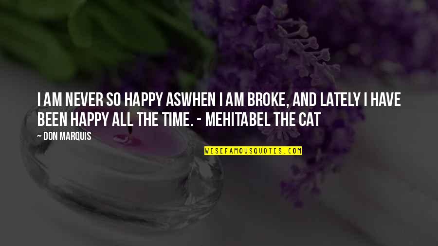 Been Happy Lately Quotes By Don Marquis: I am never so happy aswhen I am Been Happy Lately Quotes By Don Marquis: I am never so happy aswhen I am