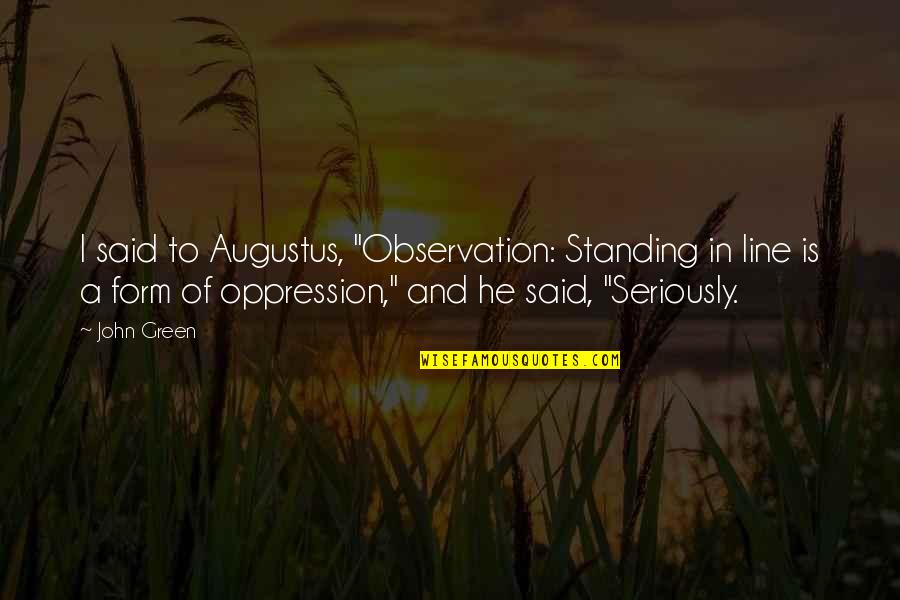 Been Happy Lately Quotes By John Green: I said to Augustus, "Observation: Standing in line