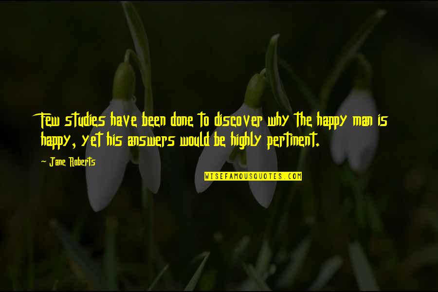 Been Happy Quotes By Jane Roberts: Few studies have been done to discover why Been Happy Quotes By Jane Roberts: Few studies have been done to discover why