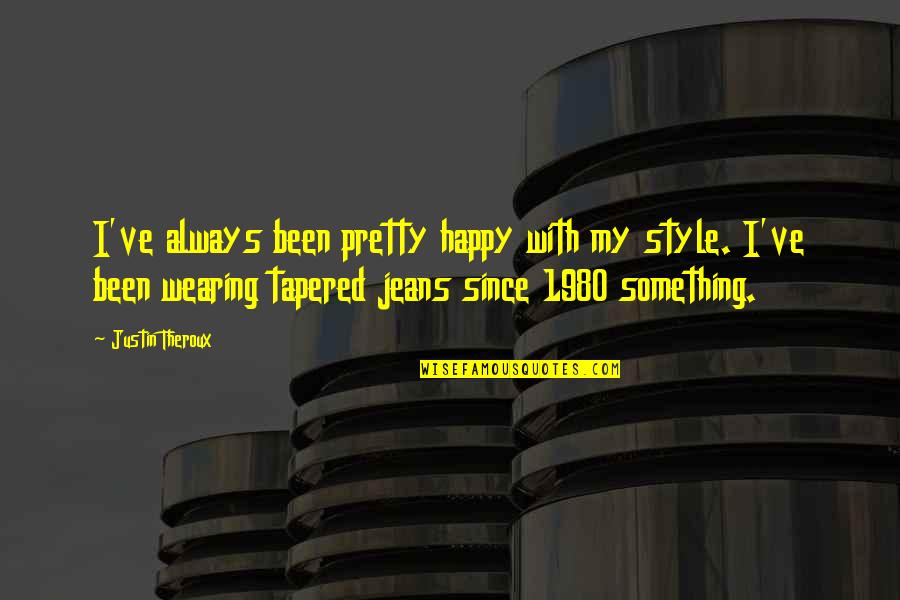 Been Happy Quotes By Justin Theroux: I've always been pretty happy with my style. Been Happy Quotes By Justin Theroux: I've always been pretty happy with my style.