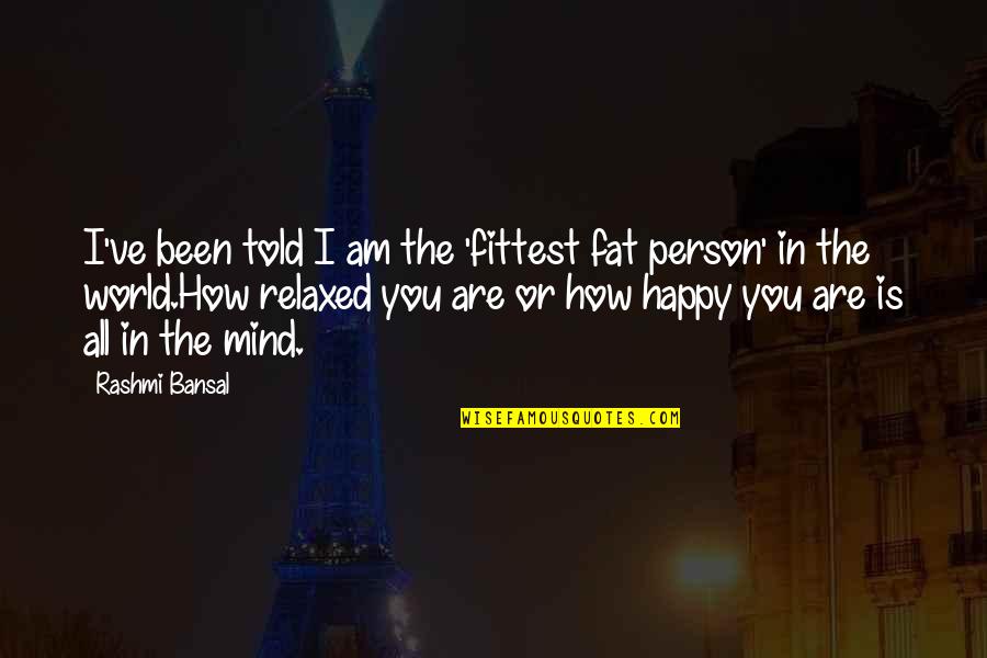 Been Happy Quotes By Rashmi Bansal: I've been told I am the 'fittest fat Been Happy Quotes By Rashmi Bansal: I've been told I am the 'fittest fat