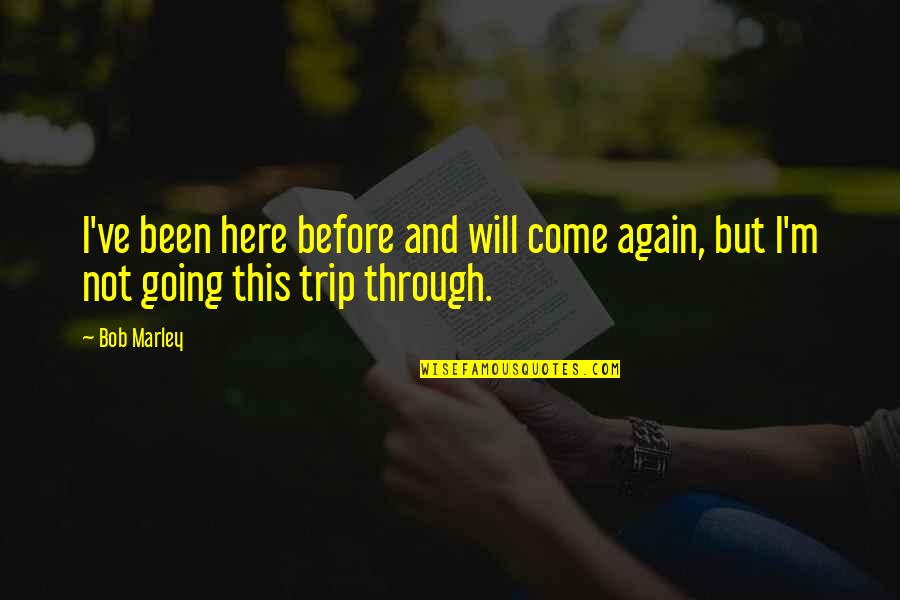 Been Here Before Quotes By Bob Marley: I've been here before and will come again,