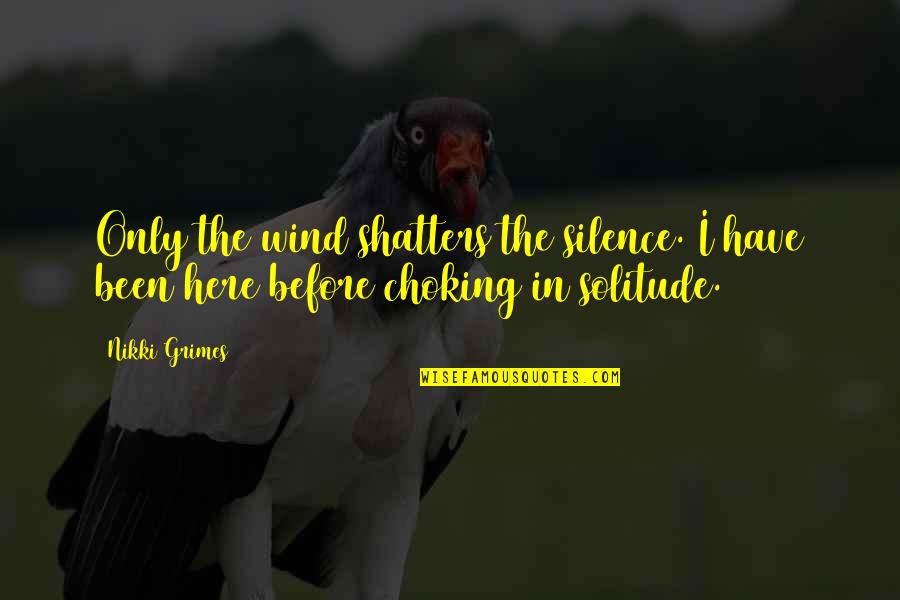 Been Here Before Quotes By Nikki Grimes: Only the wind shatters the silence. I have