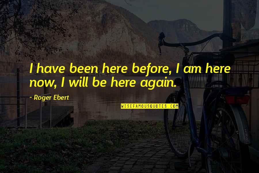 Been Here Before Quotes By Roger Ebert: I have been here before, I am here