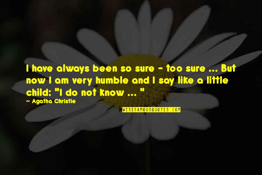 Been Humble Quotes By Agatha Christie: I have always been so sure - too