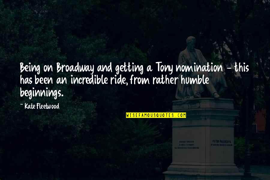 Been Humble Quotes By Kate Fleetwood: Being on Broadway and getting a Tony nomination