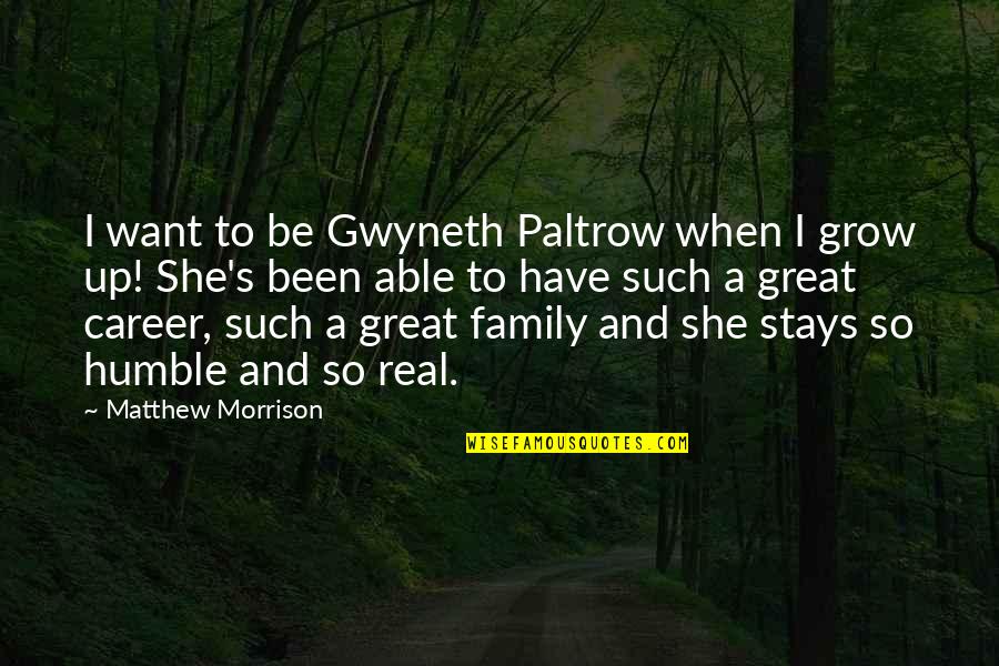 Been Humble Quotes By Matthew Morrison: I want to be Gwyneth Paltrow when I