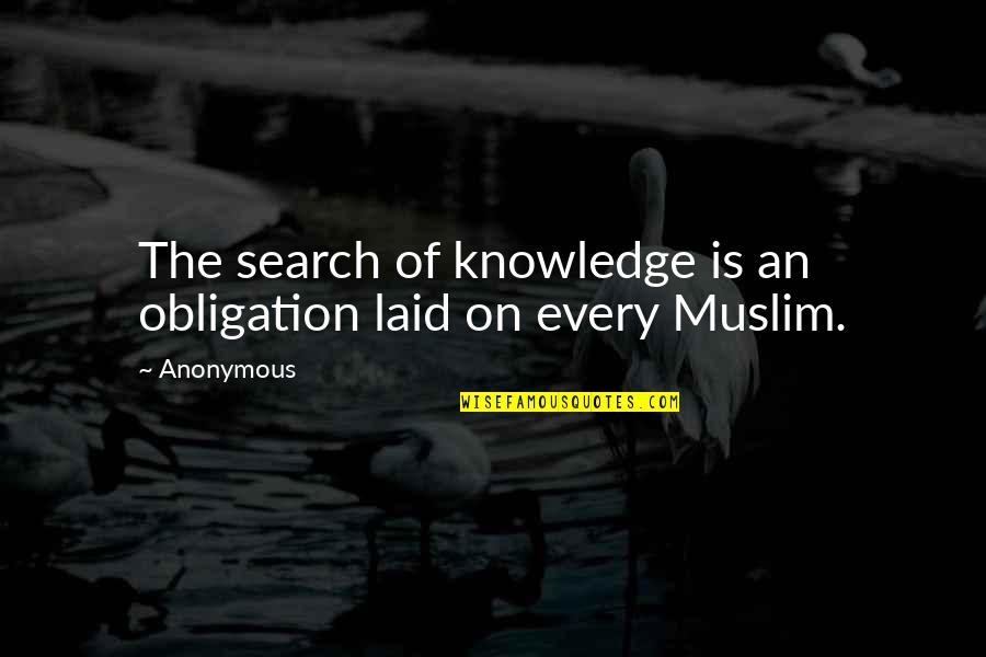 Been Humiliated Quotes By Anonymous: The search of knowledge is an obligation laid
