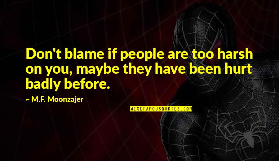 Been Hurt Before Quotes By M.F. Moonzajer: Don't blame if people are too harsh on