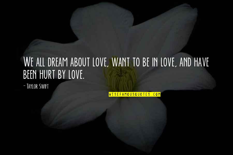 Been Hurt By Love Quotes By Taylor Swift: We all dream about love, want to be