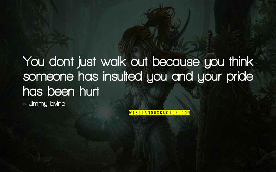 Been Hurt By Someone Quotes By Jimmy Iovine: You don't just walk out because you think