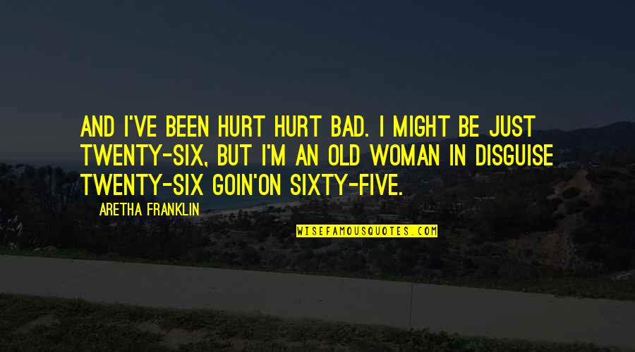 Been Hurt Quotes By Aretha Franklin: And I've been hurt hurt bad. I might