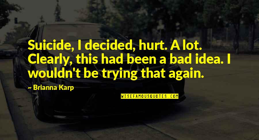 Been Hurt Quotes By Brianna Karp: Suicide, I decided, hurt. A lot. Clearly, this