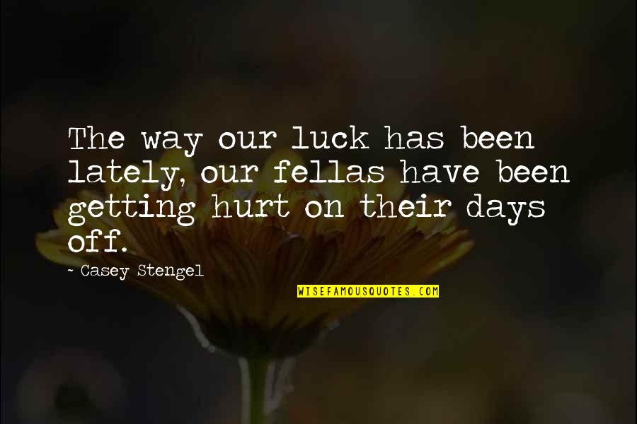 Been Hurt Quotes By Casey Stengel: The way our luck has been lately, our