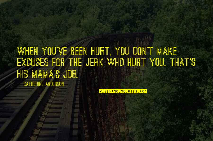 Been Hurt Quotes By Catherine Anderson: When you've been hurt, you don't make excuses