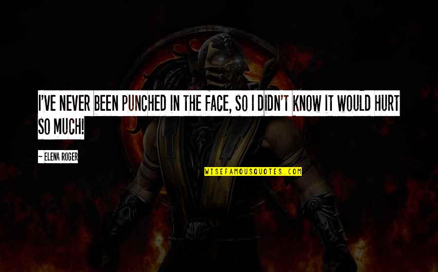 Been Hurt Quotes By Elena Roger: I've never been punched in the face, so
