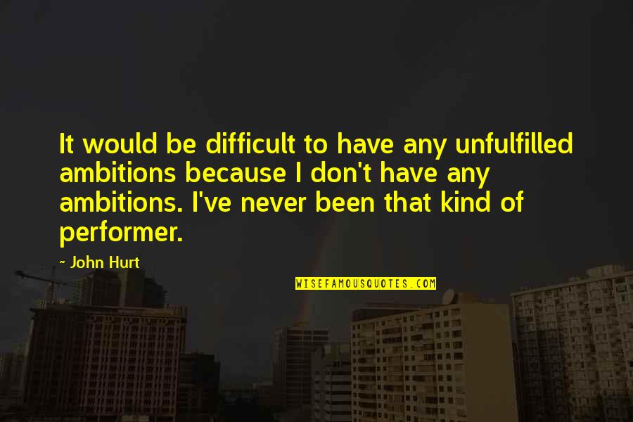 Been Hurt Quotes By John Hurt: It would be difficult to have any unfulfilled