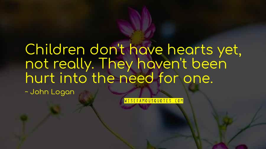 Been Hurt Quotes By John Logan: Children don't have hearts yet, not really. They