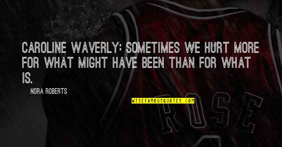 Been Hurt Quotes By Nora Roberts: Caroline Waverly: Sometimes we hurt more for what