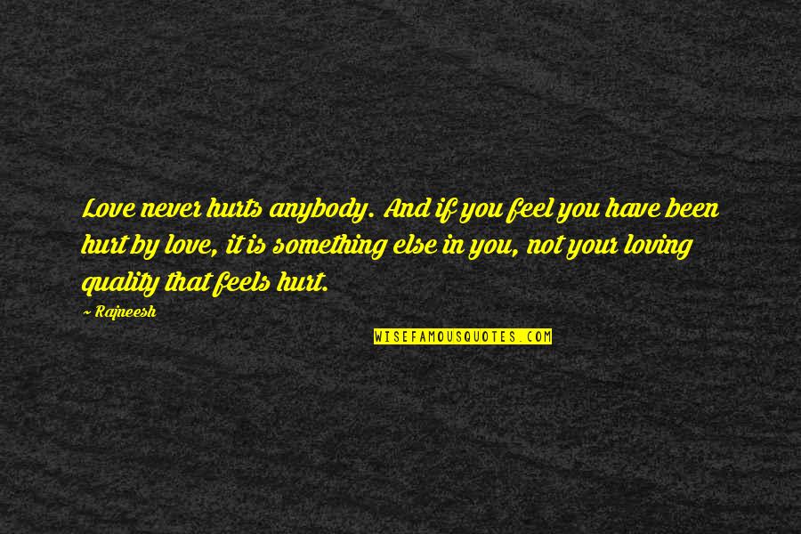 Been Hurt Quotes By Rajneesh: Love never hurts anybody. And if you feel