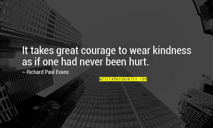 Been Hurt Quotes By Richard Paul Evans: It takes great courage to wear kindness as