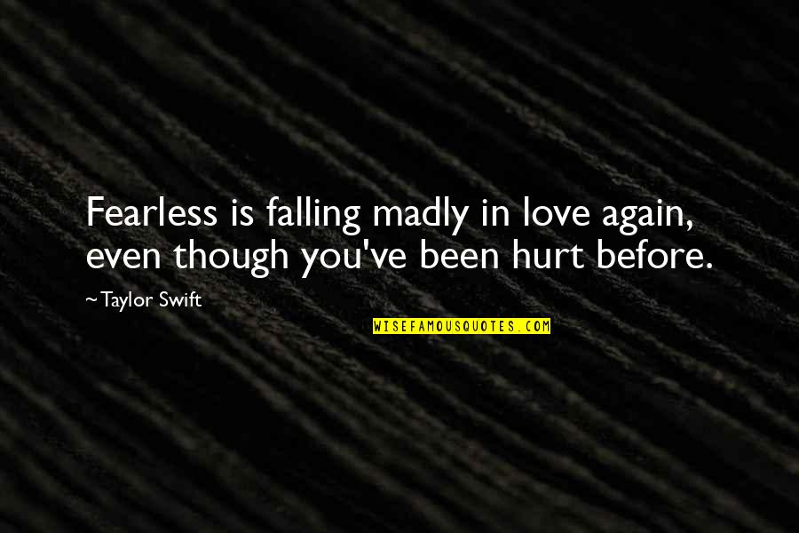 Been Hurt Quotes By Taylor Swift: Fearless is falling madly in love again, even