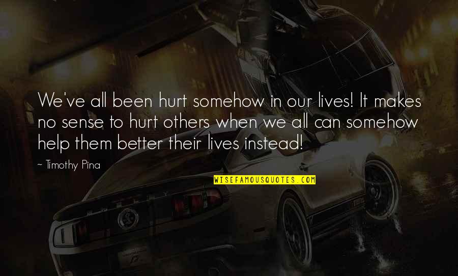 Been Hurt Quotes By Timothy Pina: We've all been hurt somehow in our lives!