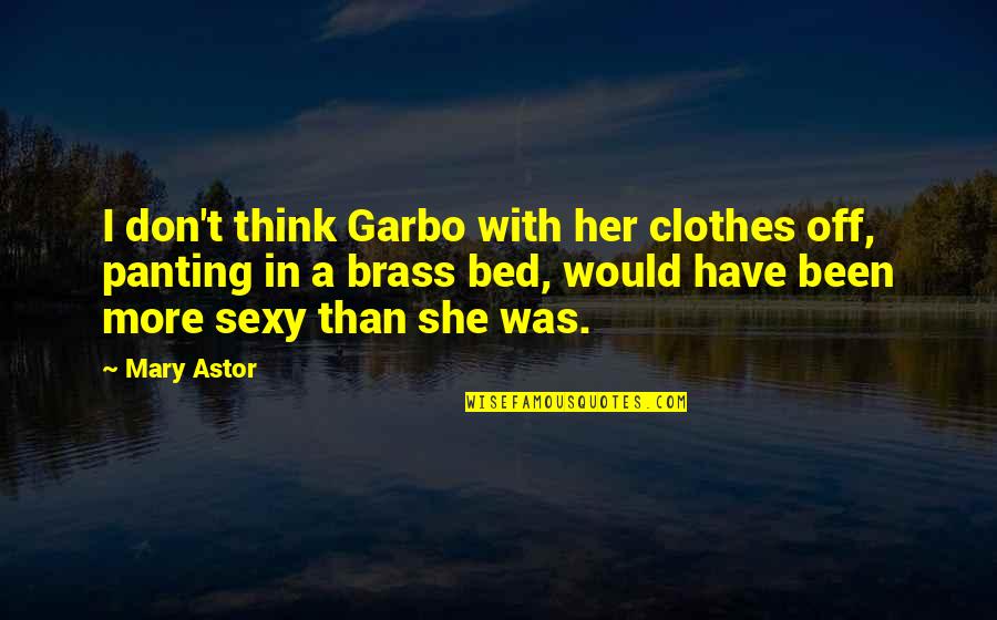Been In Bed Quotes By Mary Astor: I don't think Garbo with her clothes off,