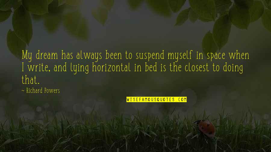 Been In Bed Quotes By Richard Powers: My dream has always been to suspend myself