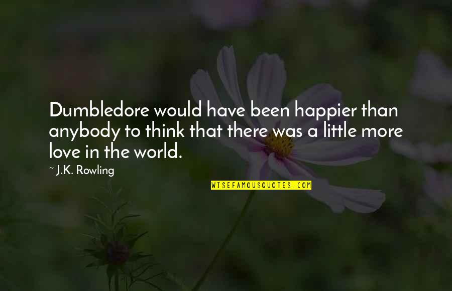 Been In Love Quotes By J.K. Rowling: Dumbledore would have been happier than anybody to