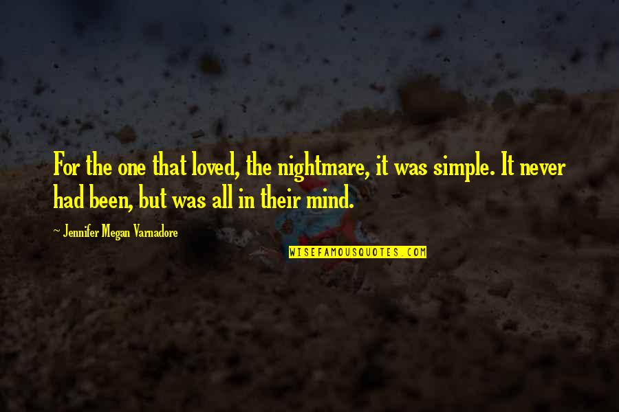 Been In Love Quotes By Jennifer Megan Varnadore: For the one that loved, the nightmare, it