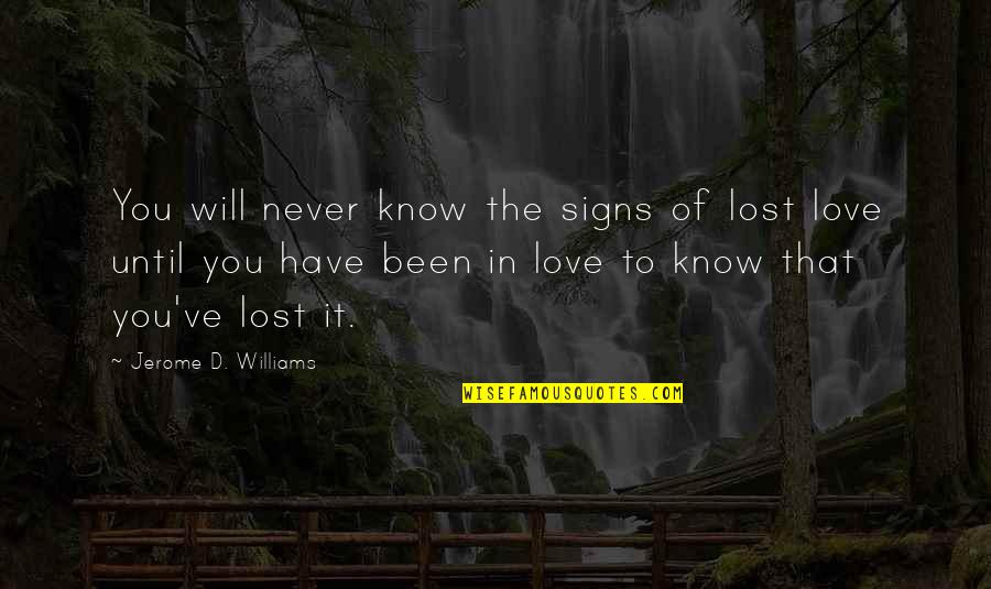 Been In Love Quotes By Jerome D. Williams: You will never know the signs of lost
