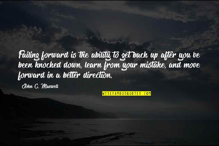 Been Knocked Down Quotes By John C. Maxwell: Failing forward is the ability to get back